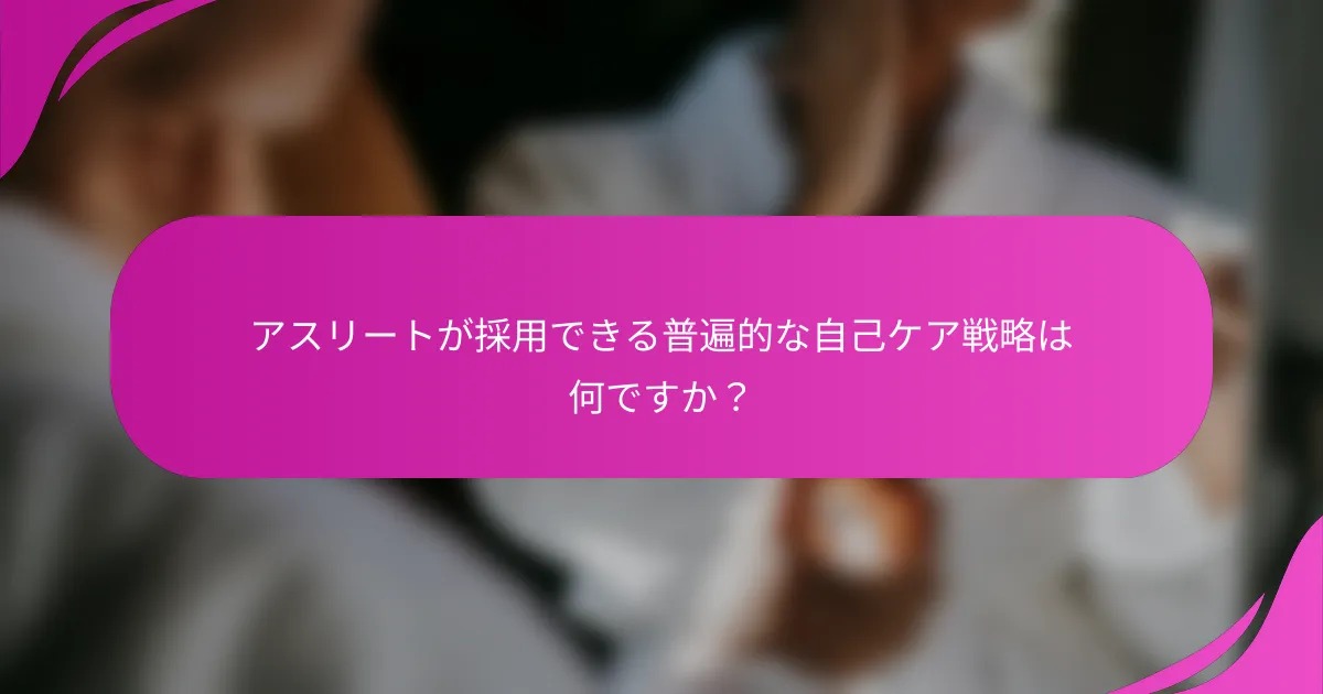 アスリートが採用できる普遍的な自己ケア戦略は何ですか？