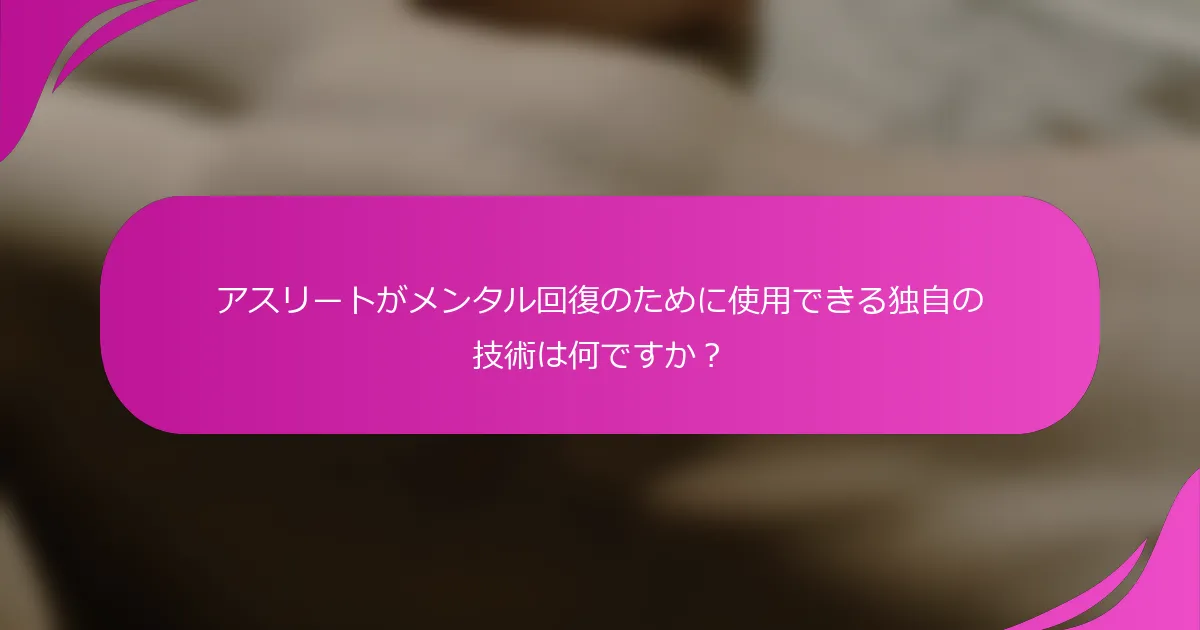 アスリートがメンタル回復のために使用できる独自の技術は何ですか？