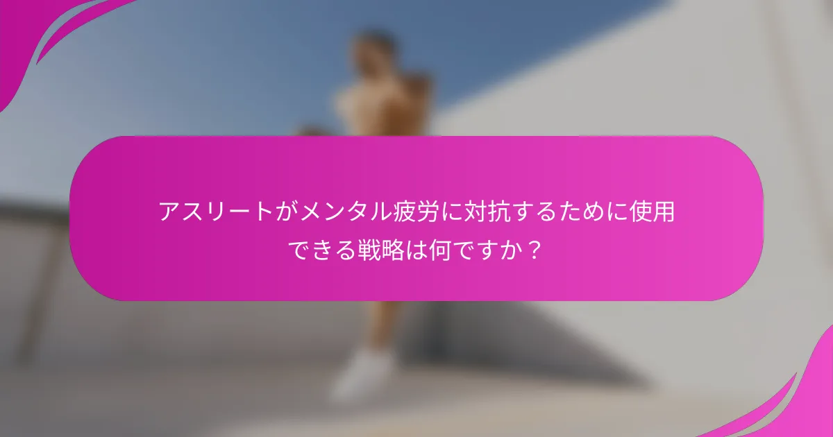 アスリートがメンタル疲労に対抗するために使用できる戦略は何ですか？
