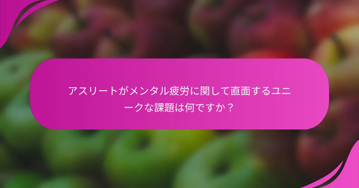 アスリートがメンタル疲労に関して直面するユニークな課題は何ですか？