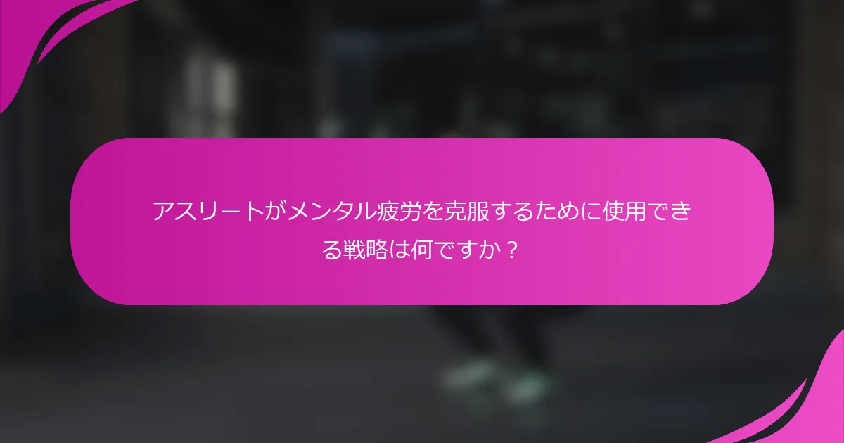 アスリートがメンタル疲労を克服するために使用できる戦略は何ですか？