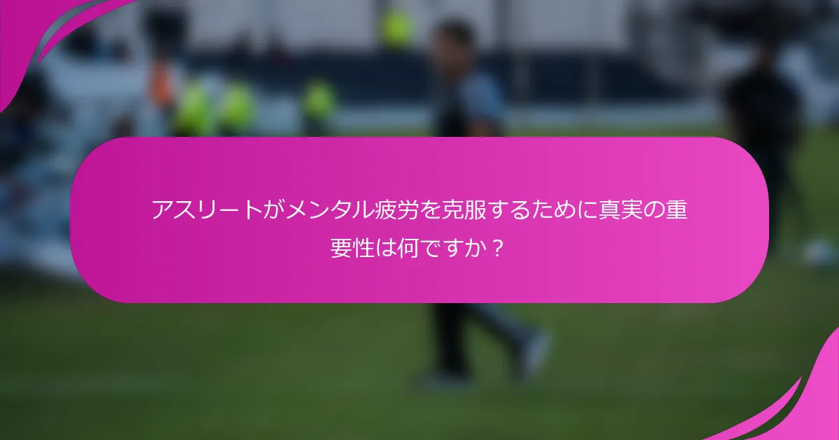 アスリートがメンタル疲労を克服するために真実の重要性は何ですか？