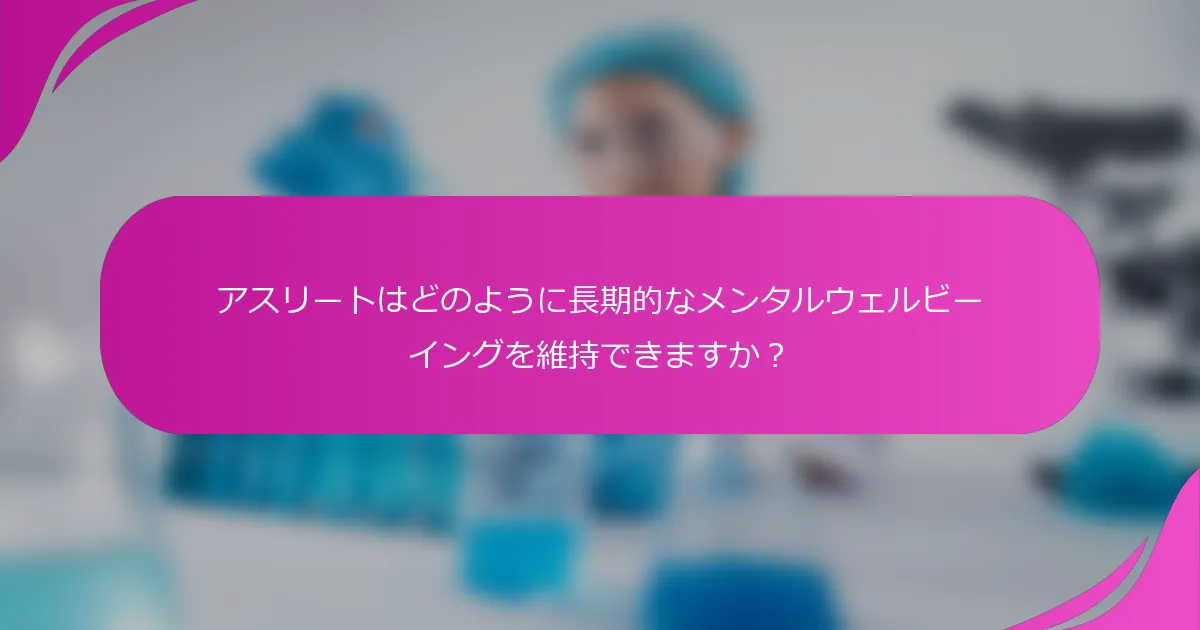 アスリートはどのように長期的なメンタルウェルビーイングを維持できますか？