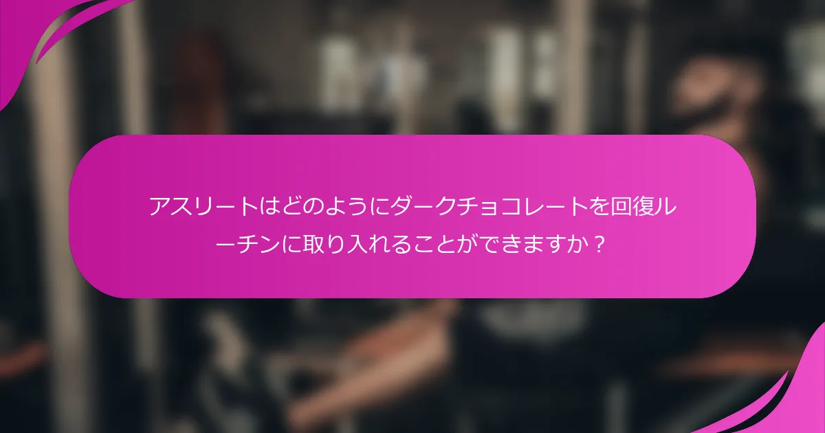 アスリートはどのようにダークチョコレートを回復ルーチンに取り入れることができますか？