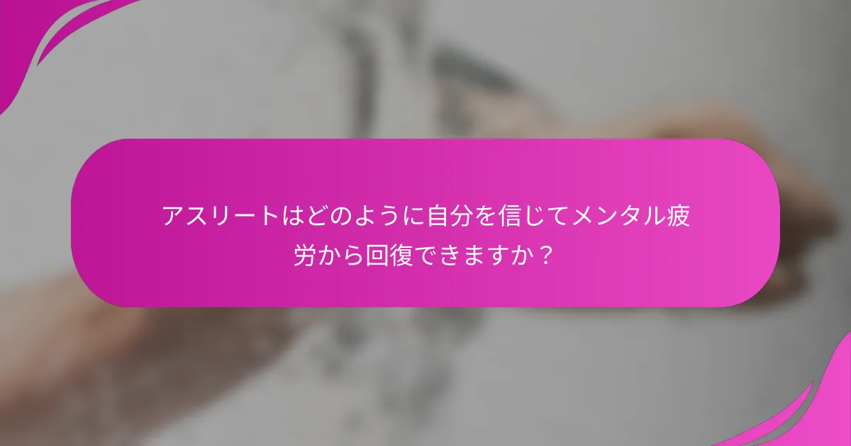 アスリートはどのように自分を信じてメンタル疲労から回復できますか？