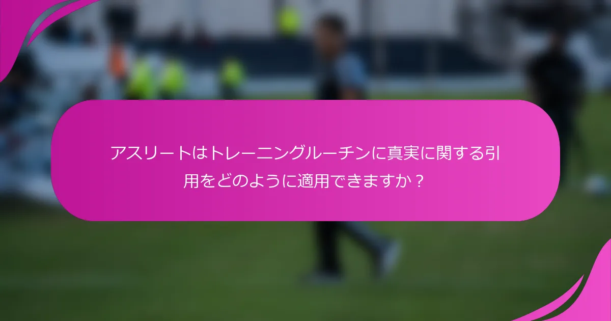 アスリートはトレーニングルーチンに真実に関する引用をどのように適用できますか？