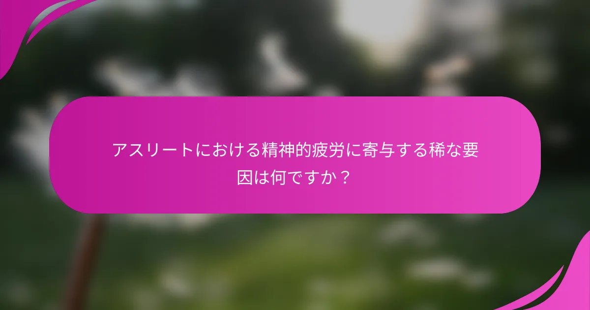 アスリートにおける精神的疲労に寄与する稀な要因は何ですか？