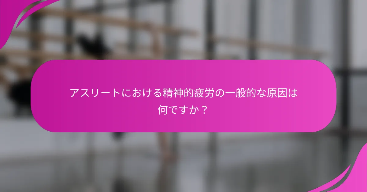 アスリートにおける精神的疲労の一般的な原因は何ですか？