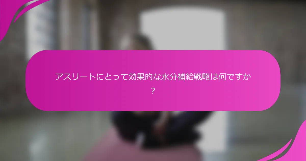 アスリートにとって効果的な水分補給戦略は何ですか？
