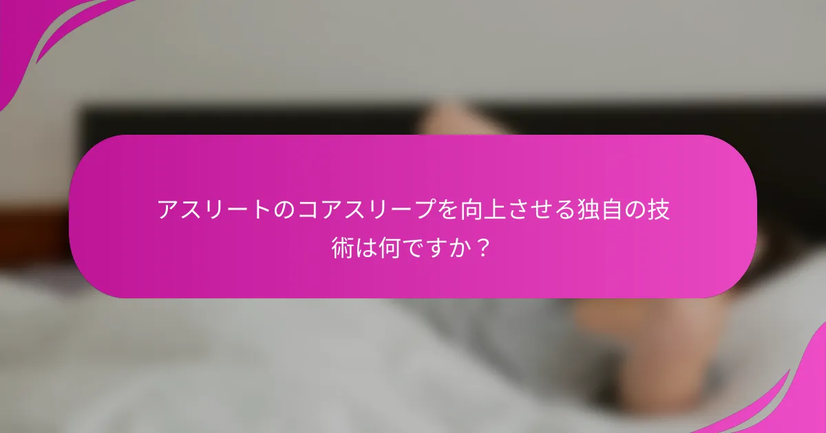 アスリートのコアスリープを向上させる独自の技術は何ですか？