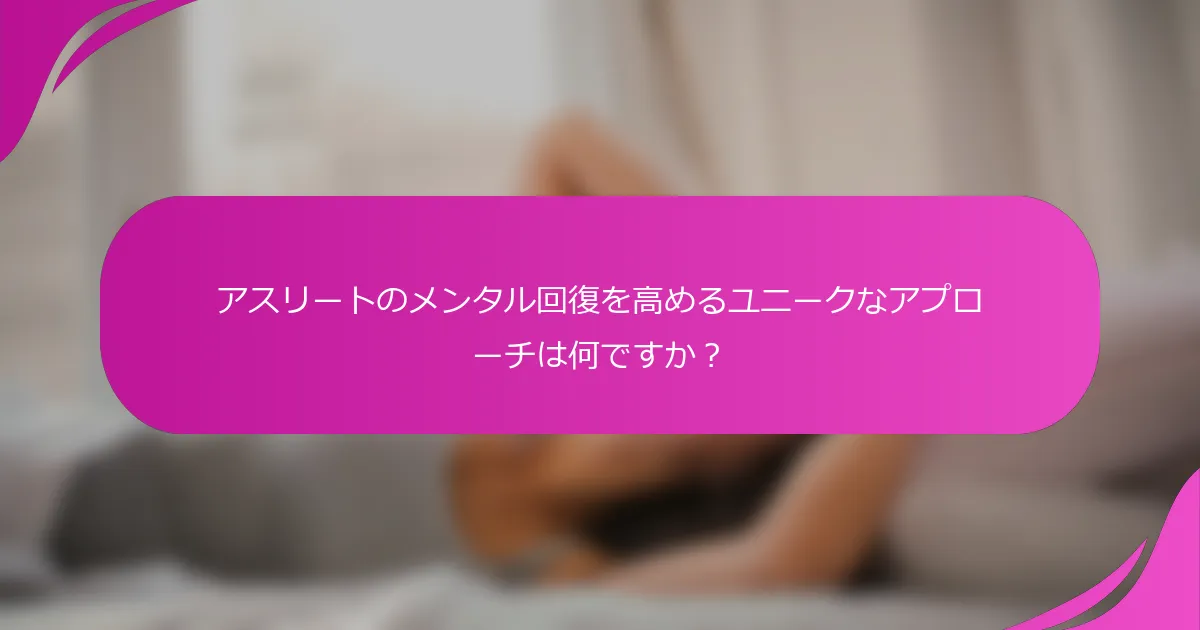 アスリートのメンタル回復を高めるユニークなアプローチは何ですか？