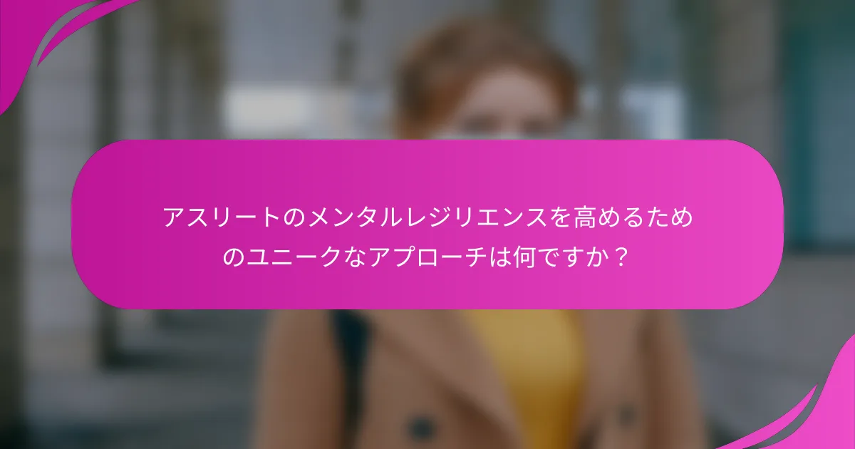 アスリートのメンタルレジリエンスを高めるためのユニークなアプローチは何ですか？