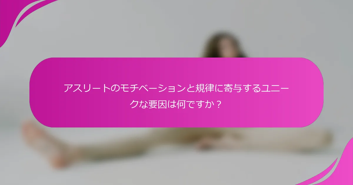 アスリートのモチベーションと規律に寄与するユニークな要因は何ですか？