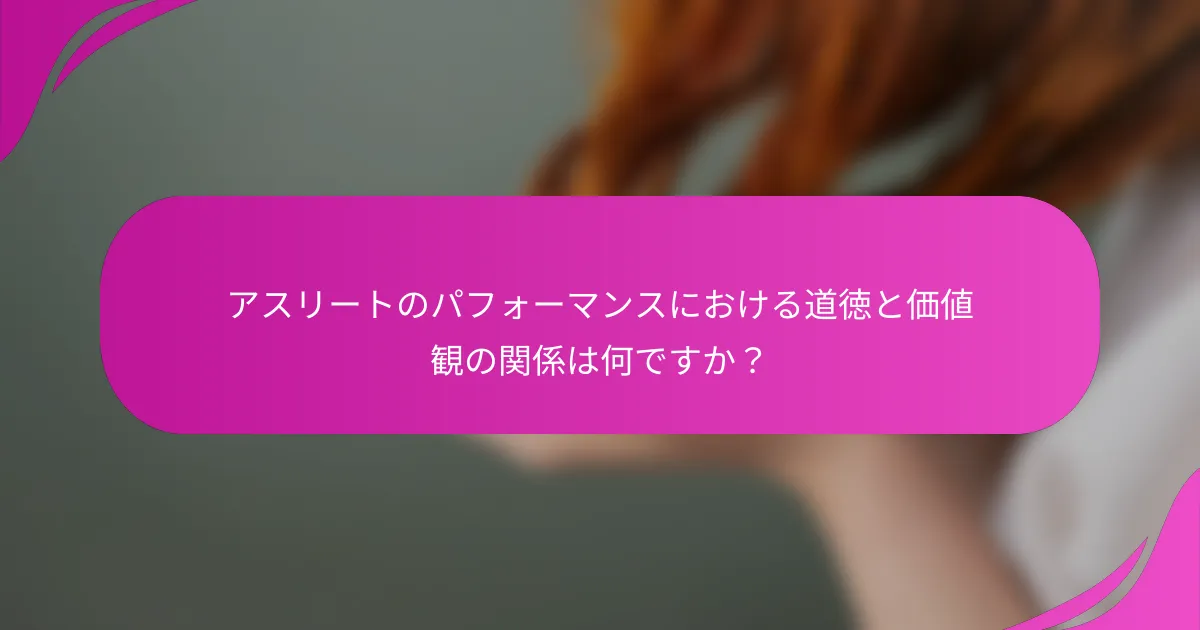 アスリートのパフォーマンスにおける道徳と価値観の関係は何ですか？