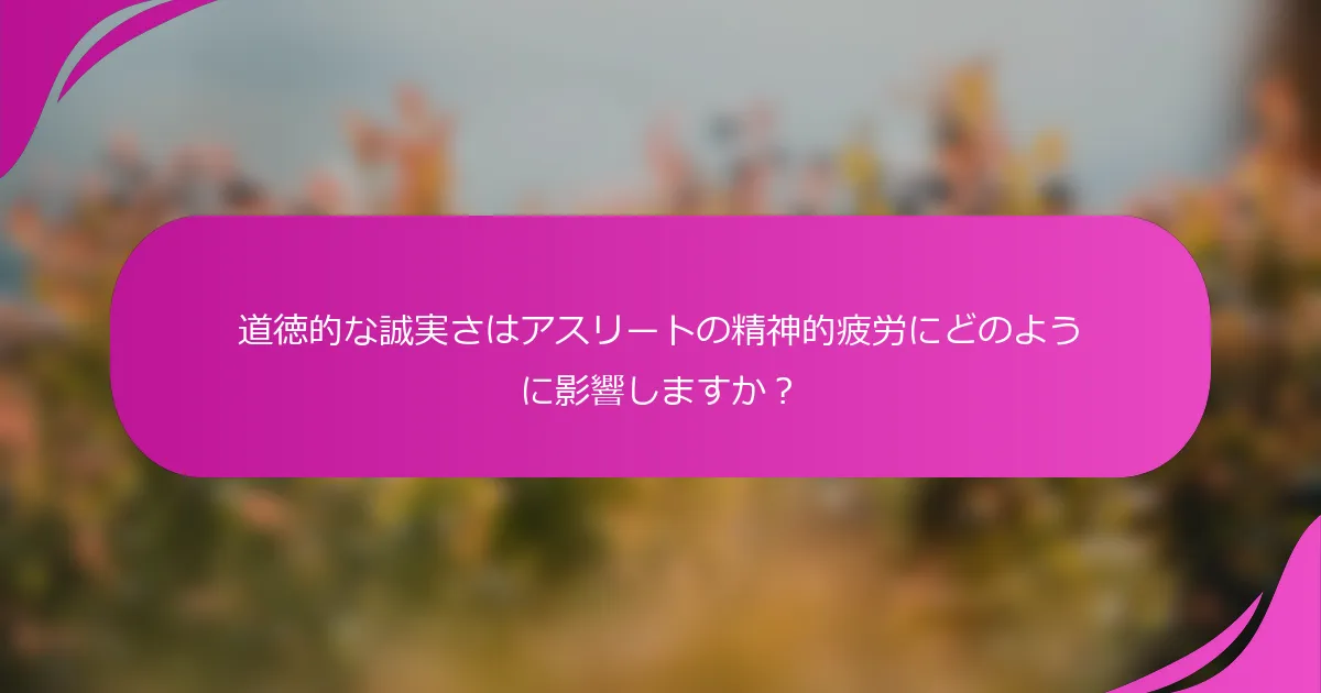 道徳的な誠実さはアスリートの精神的疲労にどのように影響しますか？