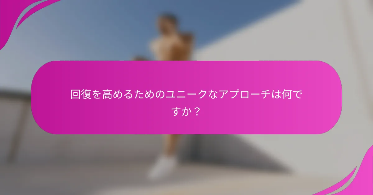 回復を高めるためのユニークなアプローチは何ですか？