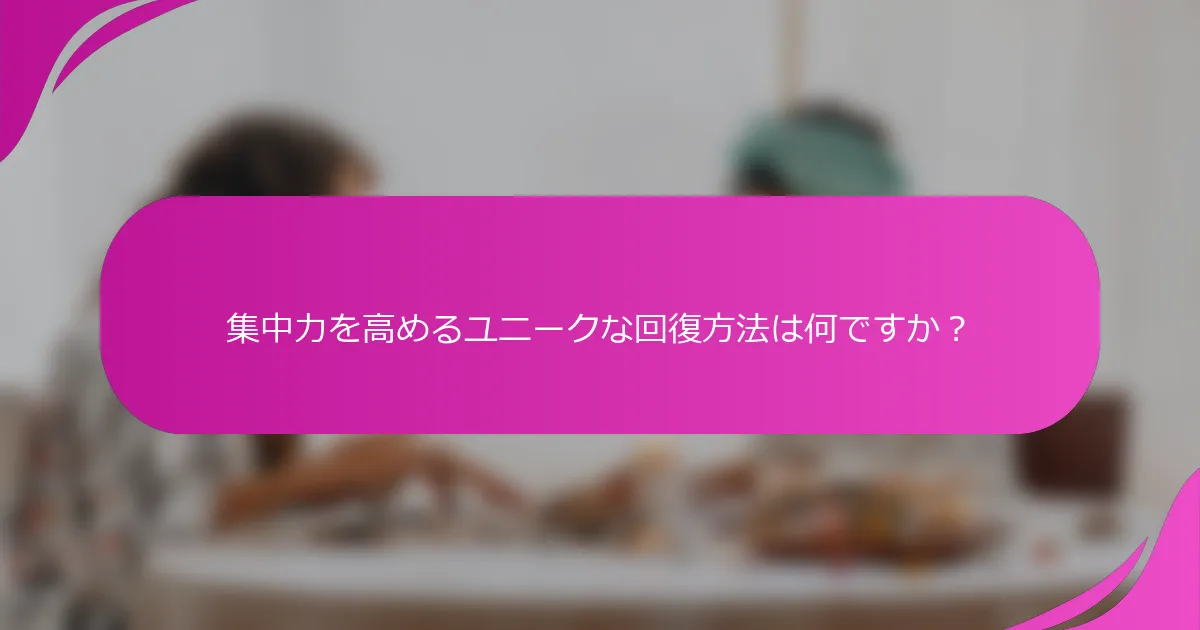 集中力を高めるユニークな回復方法は何ですか？