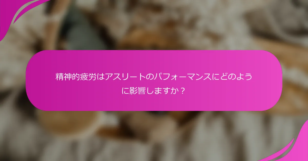 精神的疲労はアスリートのパフォーマンスにどのように影響しますか？