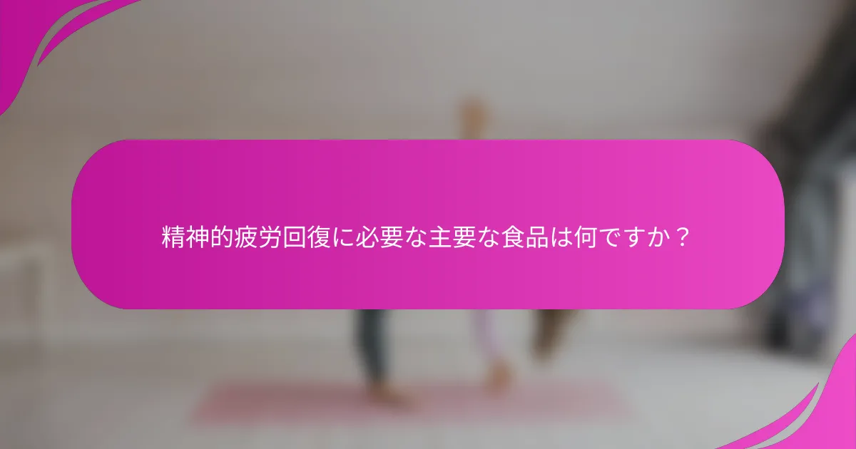 精神的疲労回復に必要な主要な食品は何ですか？