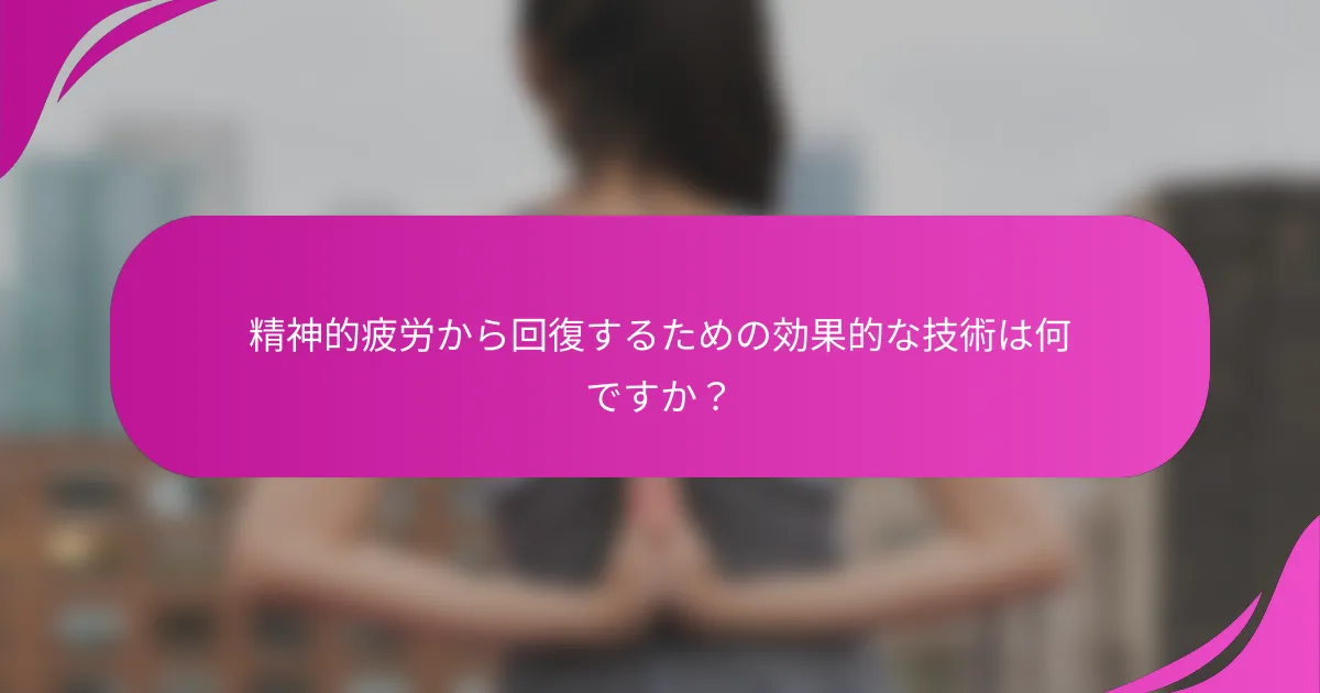 精神的疲労から回復するための効果的な技術は何ですか？