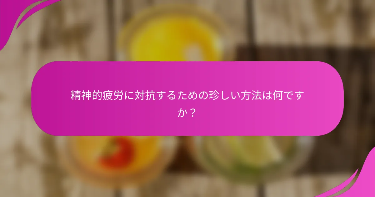 精神的疲労に対抗するための珍しい方法は何ですか？