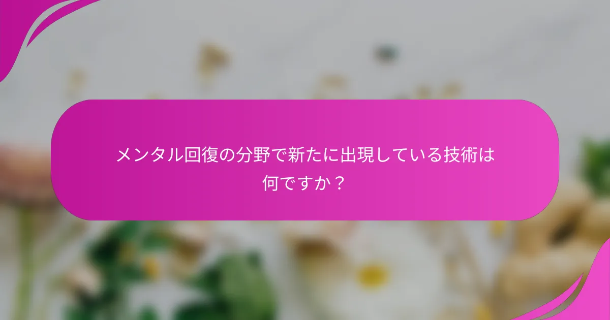 メンタル回復の分野で新たに出現している技術は何ですか？