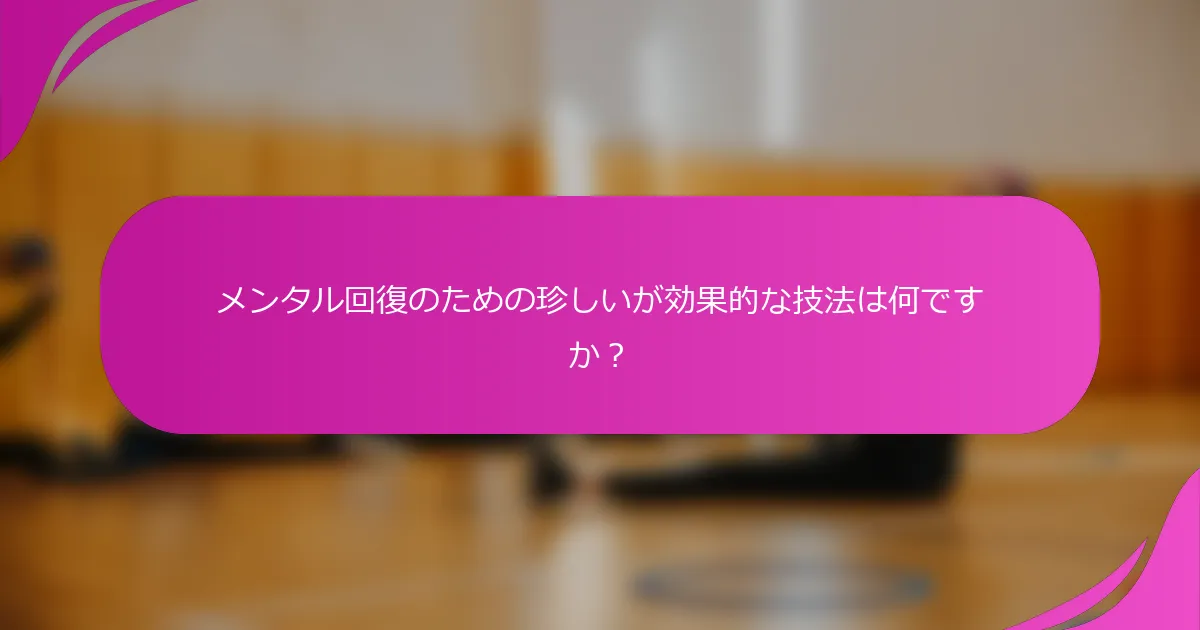 メンタル回復のための珍しいが効果的な技法は何ですか？