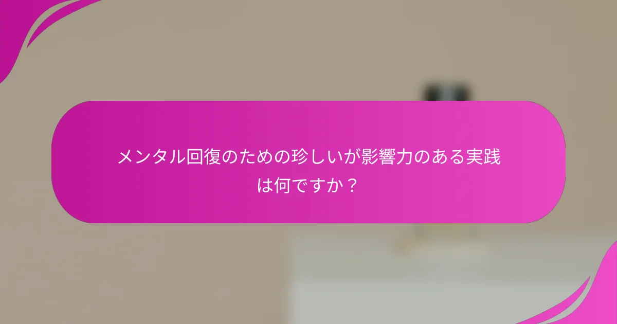 メンタル回復のための珍しいが影響力のある実践は何ですか？