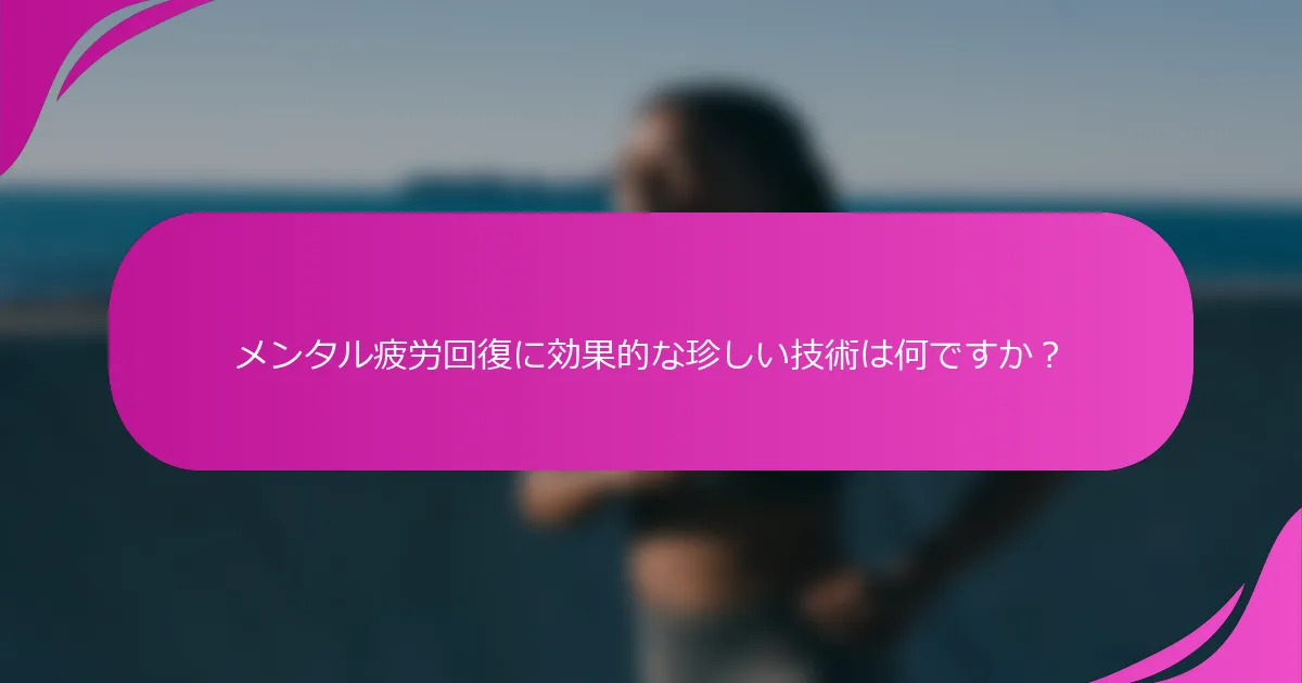 メンタル疲労回復に効果的な珍しい技術は何ですか？