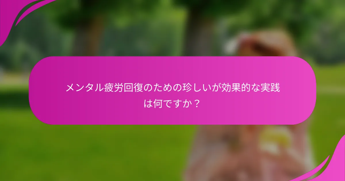 メンタル疲労回復のための珍しいが効果的な実践は何ですか？