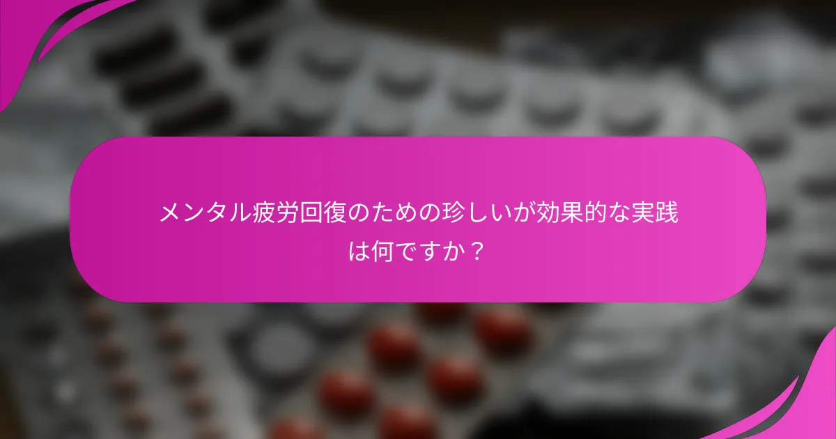 メンタル疲労回復のための珍しいが効果的な実践は何ですか？