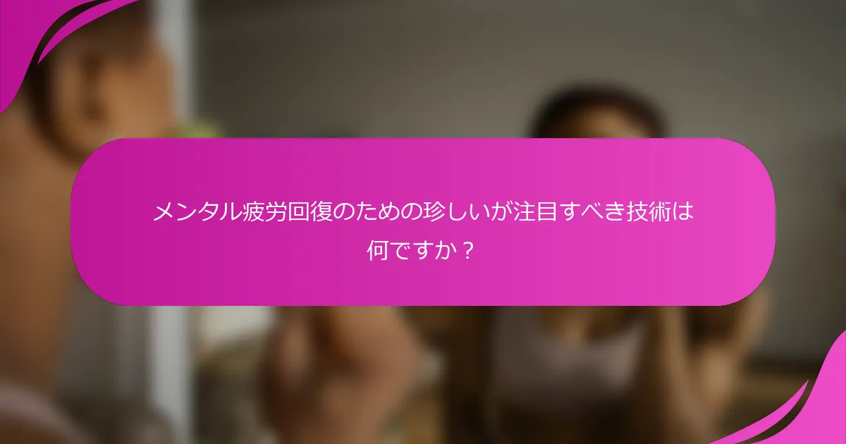 メンタル疲労回復のための珍しいが注目すべき技術は何ですか？