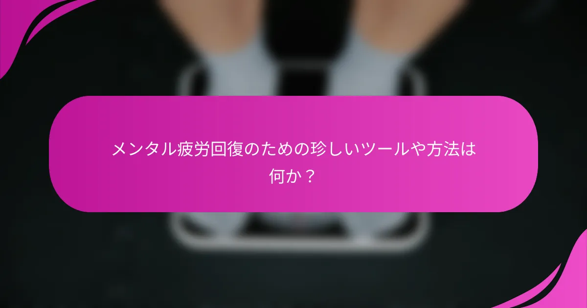 メンタル疲労回復のための珍しいツールや方法は何か？