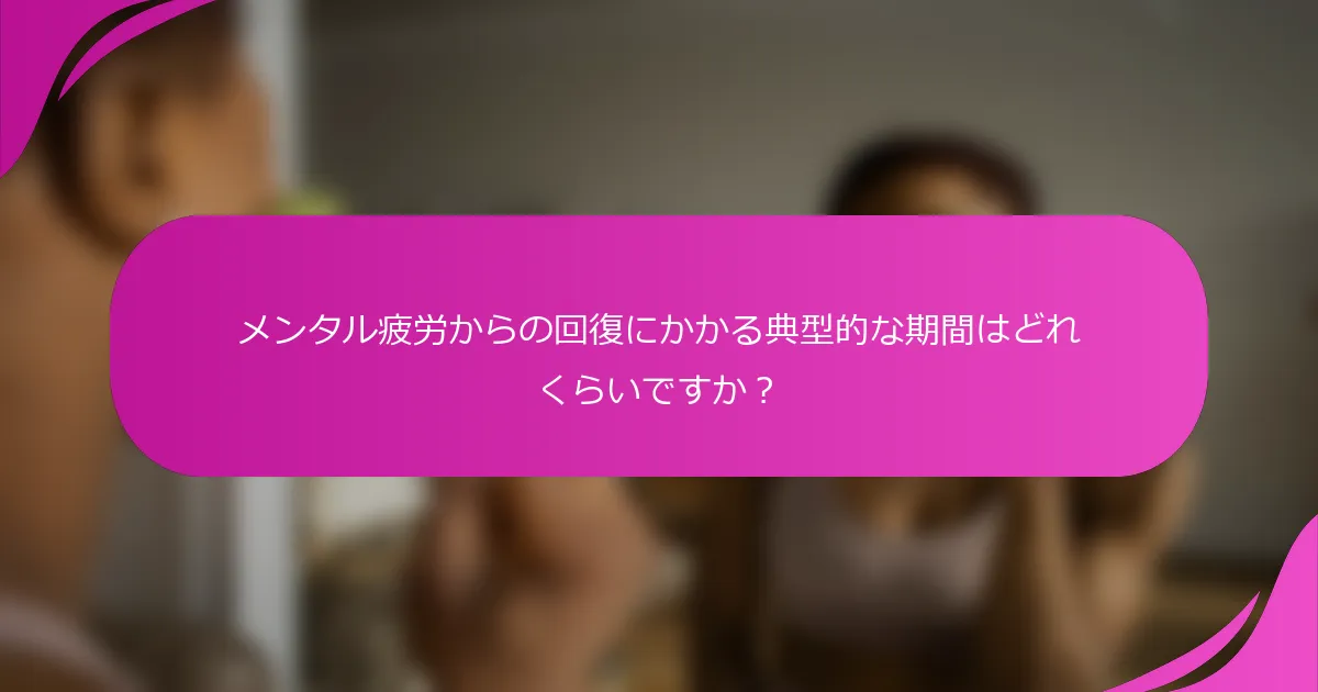 メンタル疲労からの回復にかかる典型的な期間はどれくらいですか？
