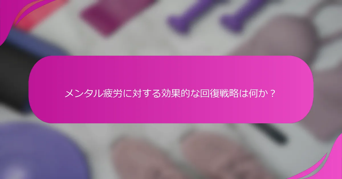 メンタル疲労に対する効果的な回復戦略は何か？
