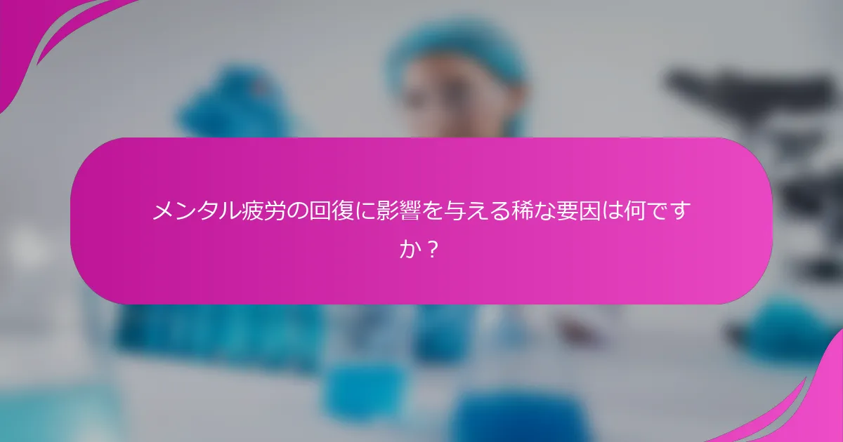 メンタル疲労の回復に影響を与える稀な要因は何ですか？