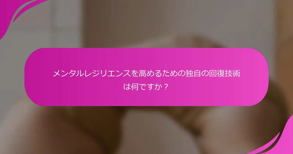 メンタルレジリエンスを高めるための独自の回復技術は何ですか？