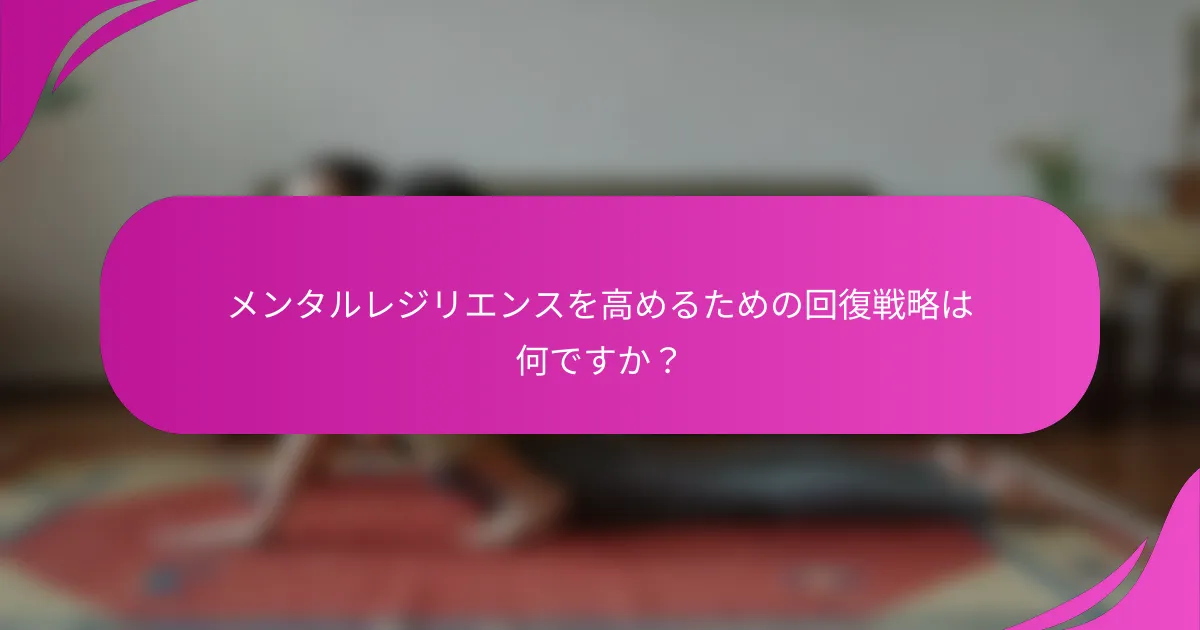 メンタルレジリエンスを高めるための回復戦略は何ですか？