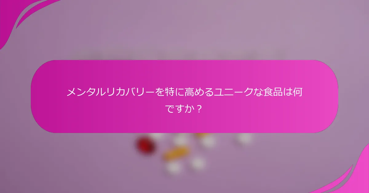 メンタルリカバリーを特に高めるユニークな食品は何ですか？