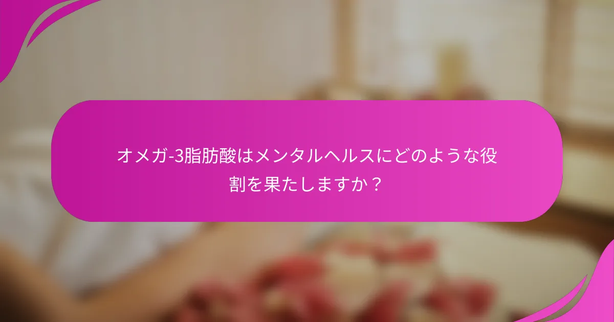 オメガ-3脂肪酸はメンタルヘルスにどのような役割を果たしますか？