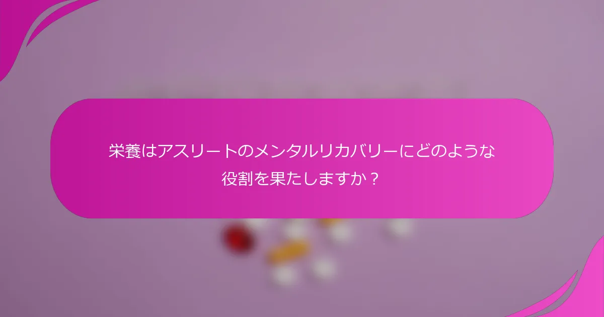 栄養はアスリートのメンタルリカバリーにどのような役割を果たしますか？