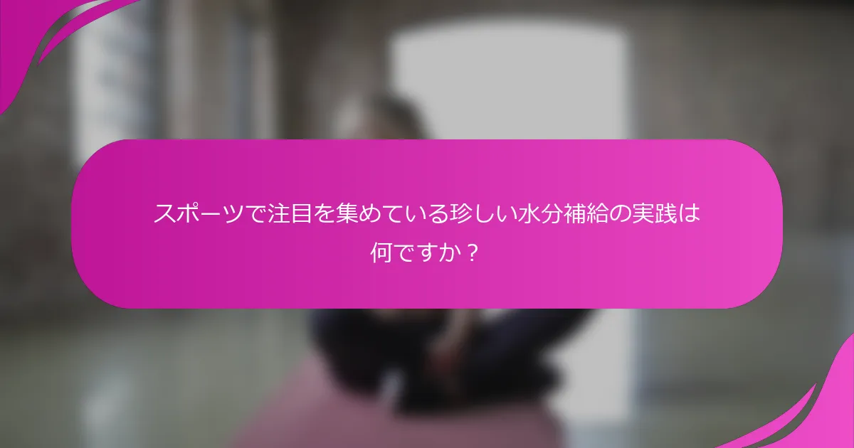 スポーツで注目を集めている珍しい水分補給の実践は何ですか？