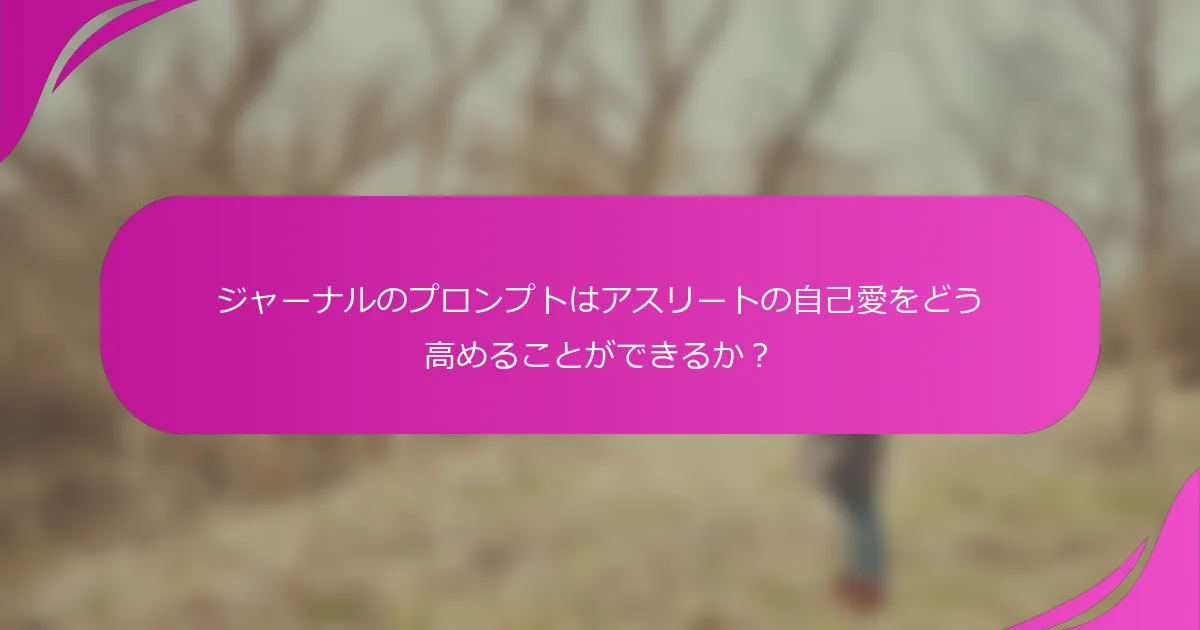 ジャーナルのプロンプトはアスリートの自己愛をどう高めることができるか？